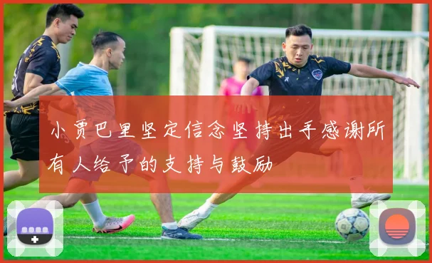 小贾巴里坚定信念坚持出手感谢所有人给予的支持与鼓励